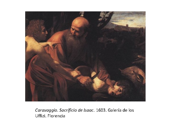 Caravaggio. Sacrificio de Isaac. 1603. Galería de los Uffizi. Florencia 