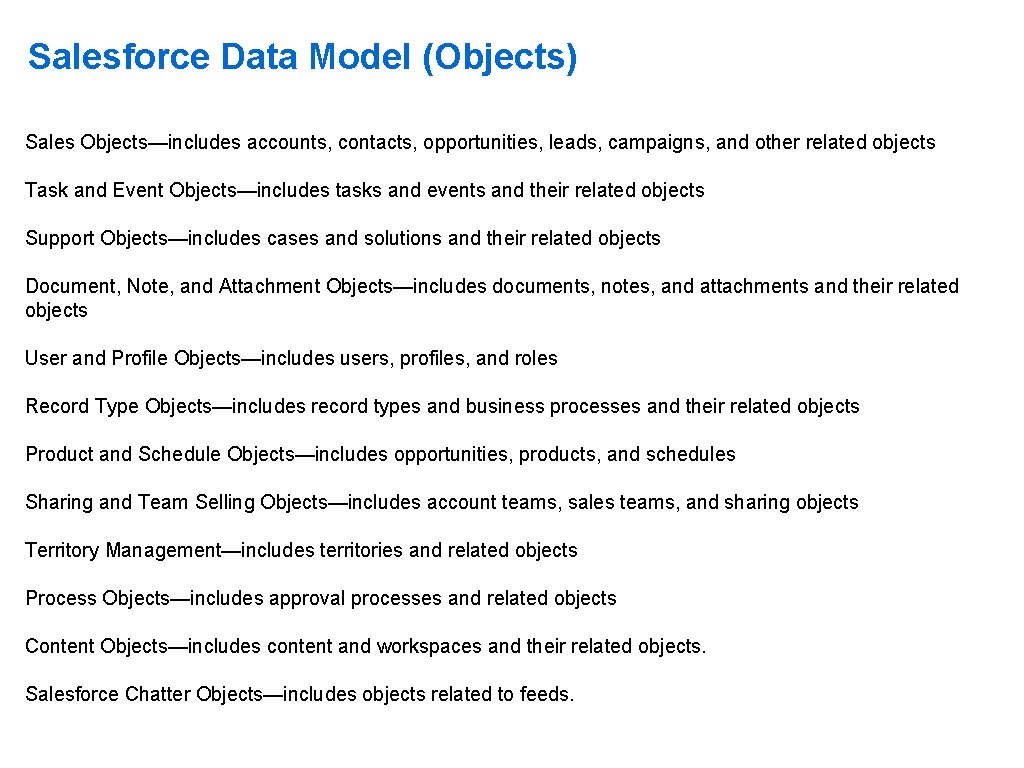 Salesforce Data Model (Objects) Sales Objects—includes accounts, contacts, opportunities, leads, campaigns, and other related