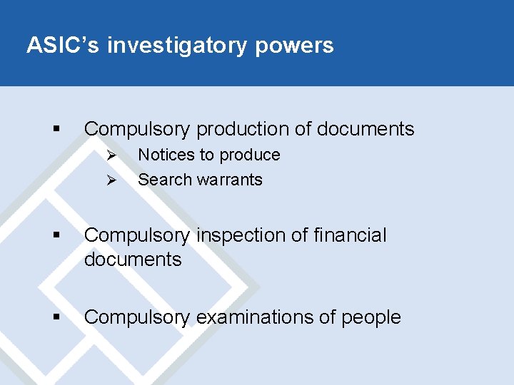 ASIC’s investigatory powers § Compulsory production of documents Ø Ø Notices to produce Search