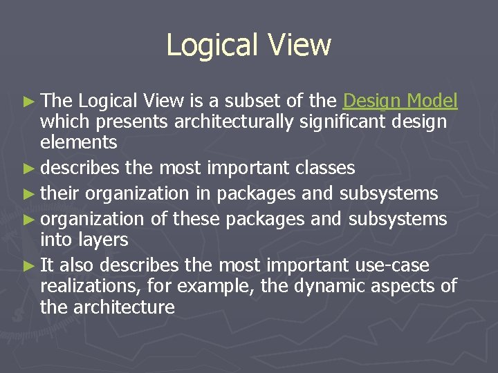 Logical View ► The Logical View is a subset of the Design Model which Logical View ► The Logical View is a subset of the Design Model which