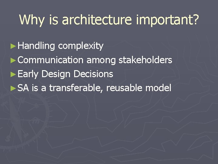 Why is architecture important? ► Handling complexity ► Communication among stakeholders ► Early Design Why is architecture important? ► Handling complexity ► Communication among stakeholders ► Early Design