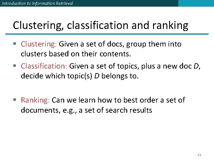 Introduction to Information Retrieval Clustering, classification and ranking § Clustering: Given a set of