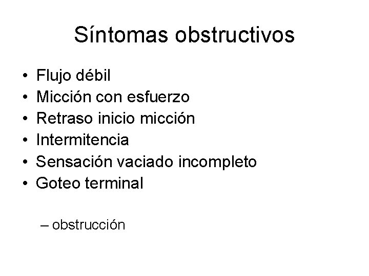 Síntomas obstructivos • • • Flujo débil Micción con esfuerzo Retraso inicio micción Intermitencia