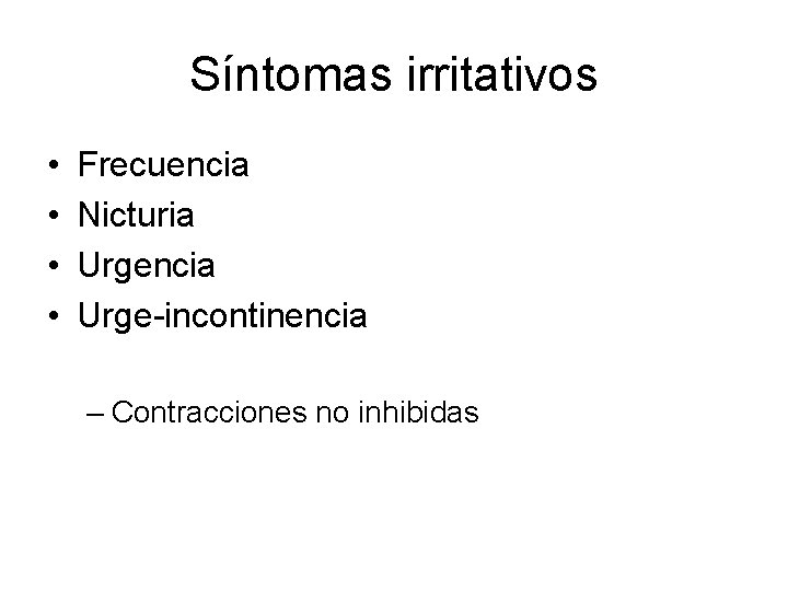 Síntomas irritativos • • Frecuencia Nicturia Urgencia Urge-incontinencia – Contracciones no inhibidas 