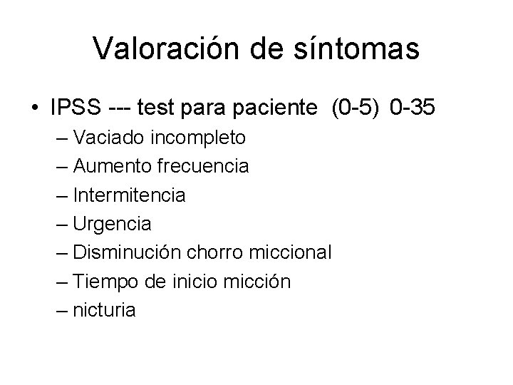 Valoración de síntomas • IPSS --- test para paciente (0 -5) 0 -35 –