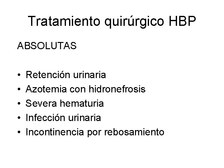 Tratamiento quirúrgico HBP ABSOLUTAS • • • Retención urinaria Azotemia con hidronefrosis Severa hematuria