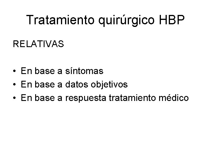 Tratamiento quirúrgico HBP RELATIVAS • En base a síntomas • En base a datos