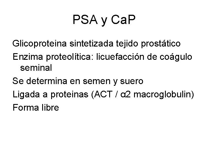 PSA y Ca. P Glicoproteina sintetizada tejido prostático Enzima proteolítica: licuefacción de coágulo seminal