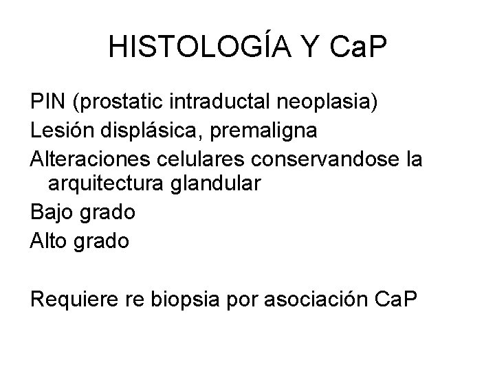 HISTOLOGÍA Y Ca. P PIN (prostatic intraductal neoplasia) Lesión displásica, premaligna Alteraciones celulares conservandose