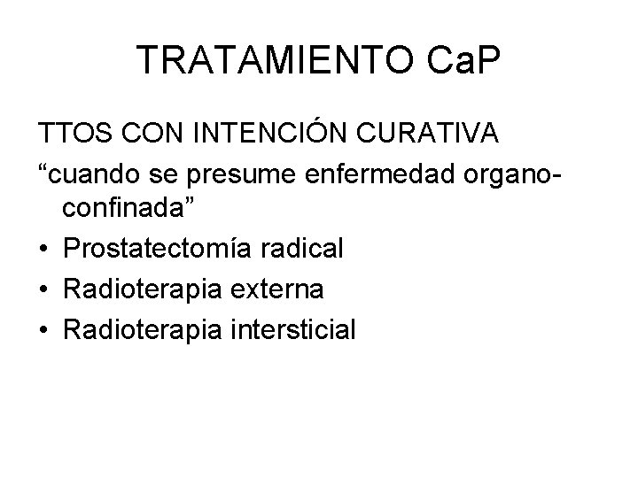 TRATAMIENTO Ca. P TTOS CON INTENCIÓN CURATIVA “cuando se presume enfermedad organoconfinada” • Prostatectomía