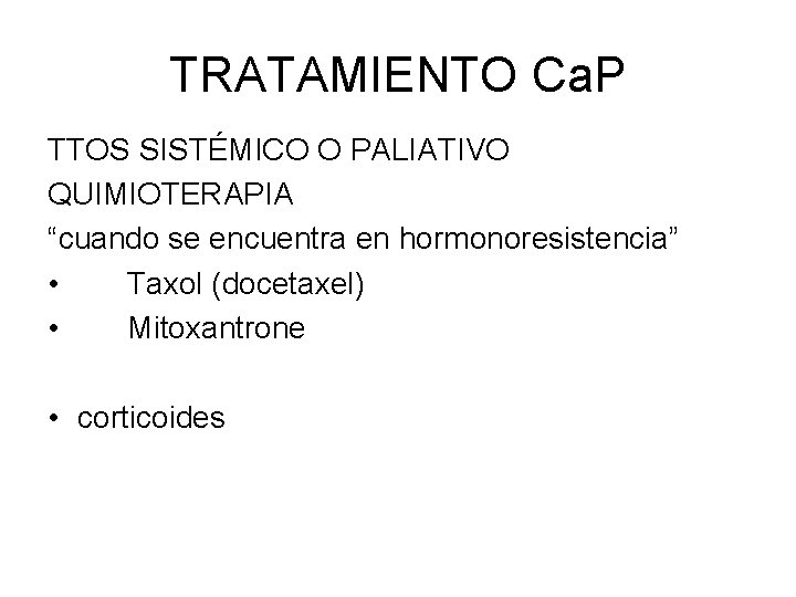 TRATAMIENTO Ca. P TTOS SISTÉMICO O PALIATIVO QUIMIOTERAPIA “cuando se encuentra en hormonoresistencia” •