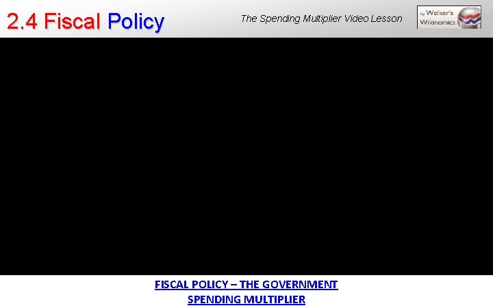 2. 4 Fiscal Policy The Spending Multiplier Video Lesson FISCAL POLICY – THE GOVERNMENT