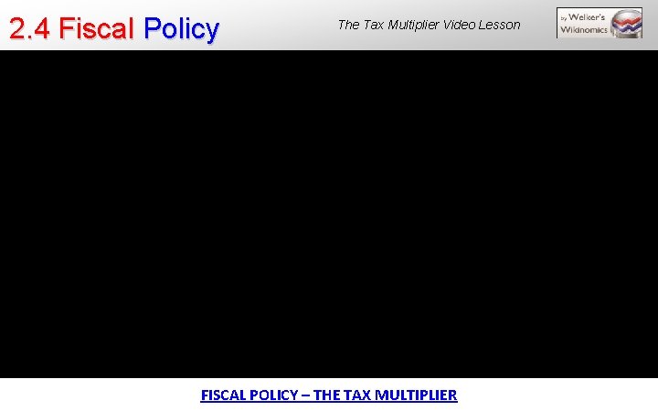 2. 4 Fiscal Policy The Tax Multiplier Video Lesson FISCAL POLICY – THE TAX