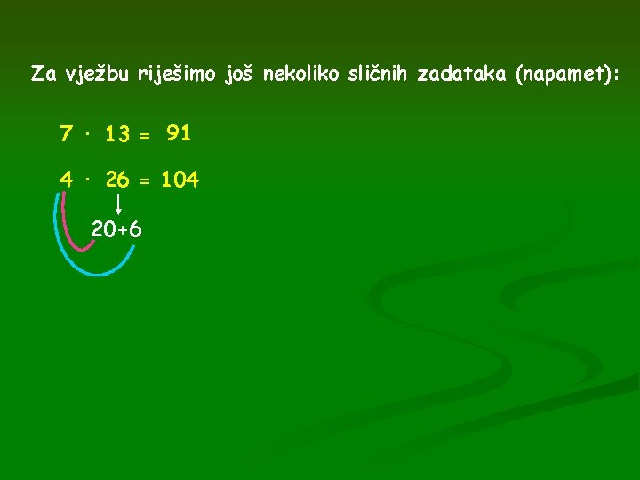 Za vježbu riješimo još nekoliko sličnih zadataka (napamet): 7 · 13 = 91 4