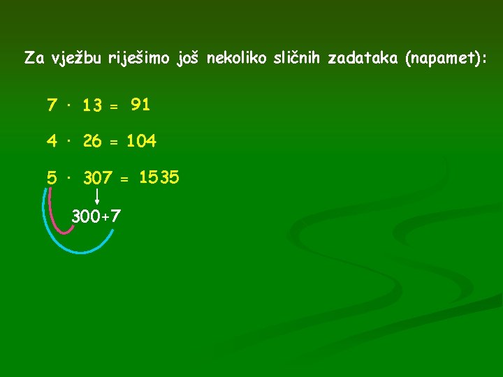 Za vježbu riješimo još nekoliko sličnih zadataka (napamet): 7 · 13 = 91 4