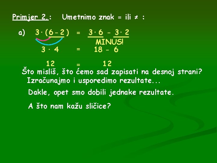 Primjer 2. : a) Umetnimo znak = ili ≠ : 3· ( 6 -