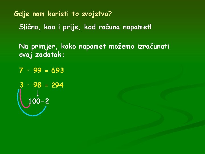 Gdje nam koristi to svojstvo? Slično, kao i prije, kod računa napamet! Na primjer,