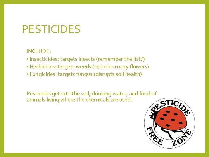 PESTICIDES INCLUDE: • Insecticides: targets insects (remember the list? ) • Herbicides: targets weeds