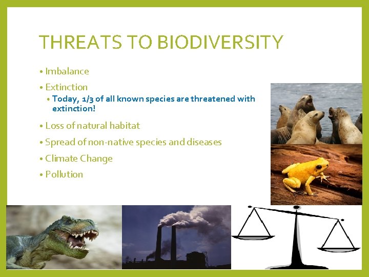 THREATS TO BIODIVERSITY • Imbalance • Extinction • Today, 1/3 of all known species