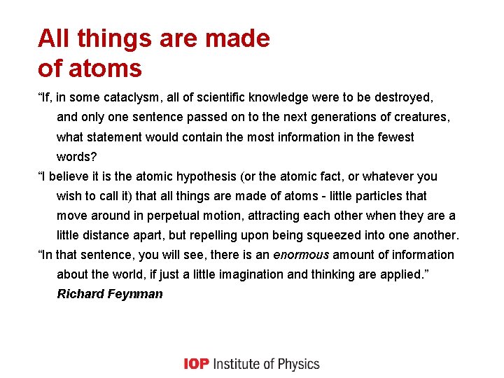 All things are made of atoms “If, in some cataclysm, all of scientific knowledge