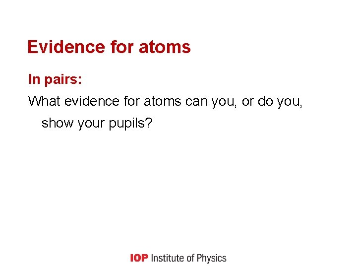 Evidence for atoms In pairs: What evidence for atoms can you, or do you,