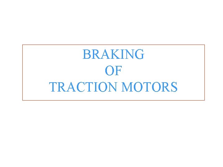 BRAKING OF TRACTION MOTORS 