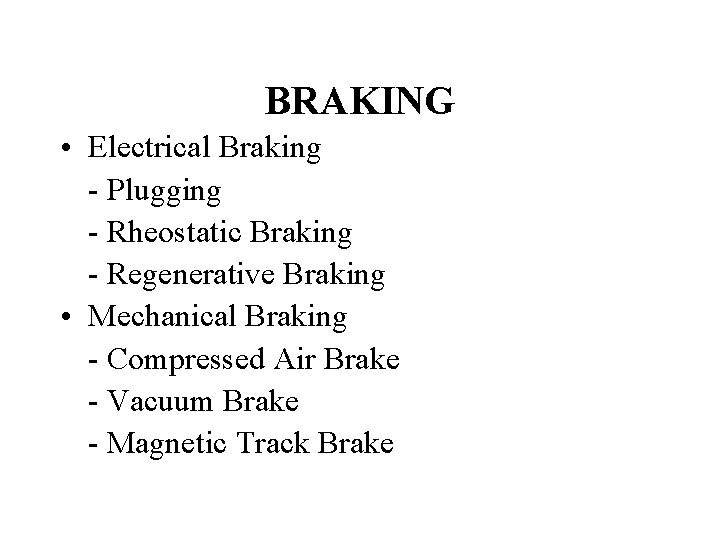 BRAKING • Electrical Braking - Plugging - Rheostatic Braking - Regenerative Braking • Mechanical