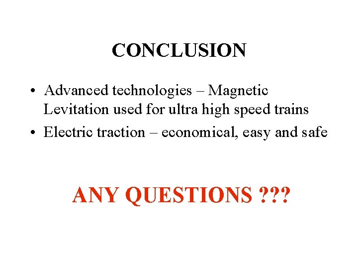 CONCLUSION • Advanced technologies – Magnetic Levitation used for ultra high speed trains •