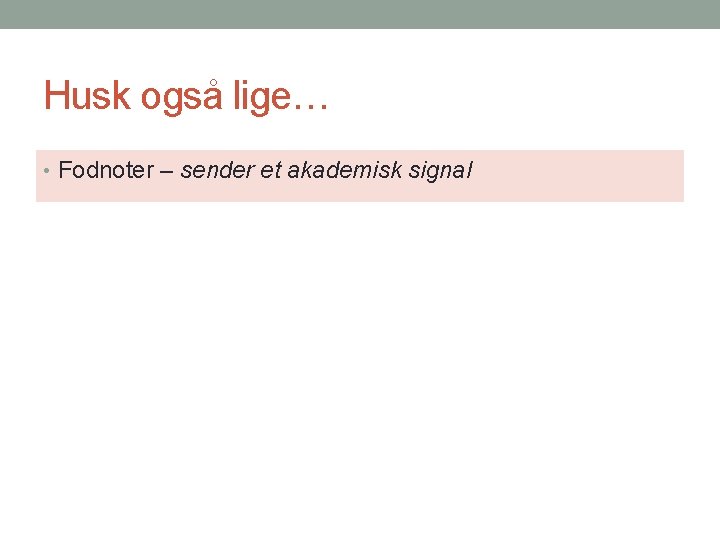 Husk også lige… • Fodnoter – sender et akademisk signal 