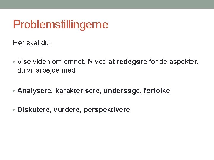 Problemstillingerne Her skal du: • Vise viden om emnet, fx ved at redegøre for