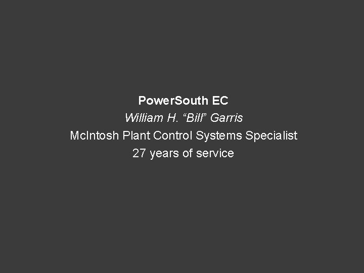 Power. South EC William H. “Bill” Garris Mc. Intosh Plant Control Systems Specialist 27