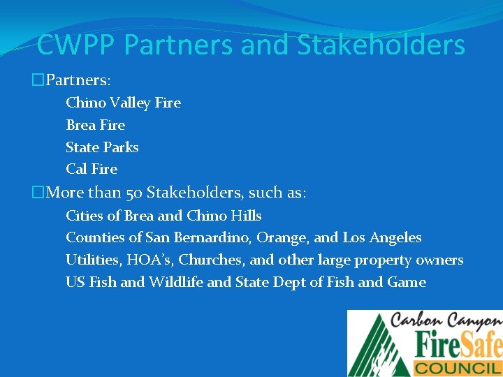 CWPP Partners and Stakeholders �Partners: �Chino Valley Fire �Brea Fire �State Parks �Cal Fire