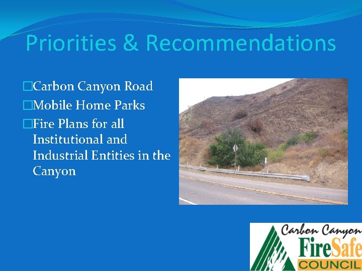 Priorities & Recommendations �Carbon Canyon Road �Mobile Home Parks �Fire Plans for all Institutional