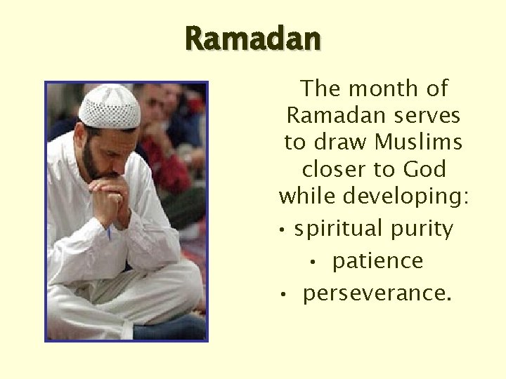 Ramadan The month of Ramadan serves to draw Muslims closer to God while developing:
