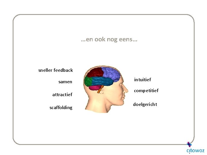 …en ook nog eens… sneller feedback samen attractief scaffolding intuïtief competitief doelgericht 
