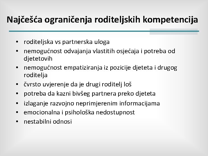 Najčešća ograničenja roditeljskih kompetencija • roditeljska vs partnerska uloga • nemogućnost odvajanja vlastitih osjećaja