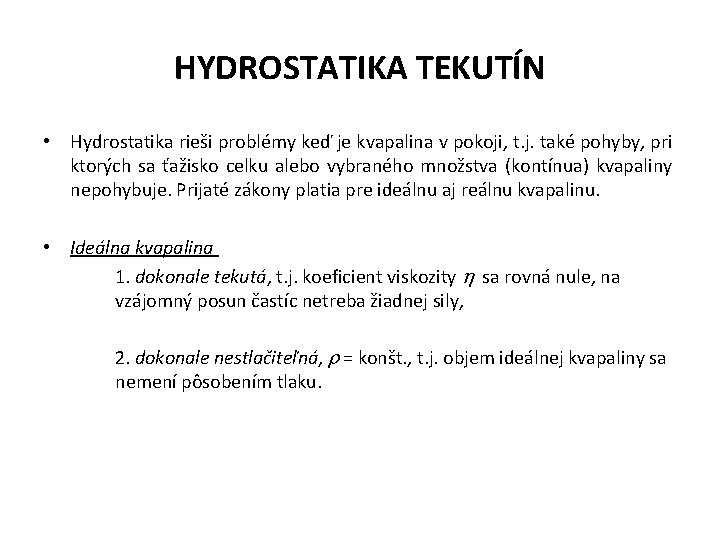 HYDROSTATIKA TEKUTÍN • Hydrostatika rieši problémy keď je kvapalina v pokoji, t. j. také