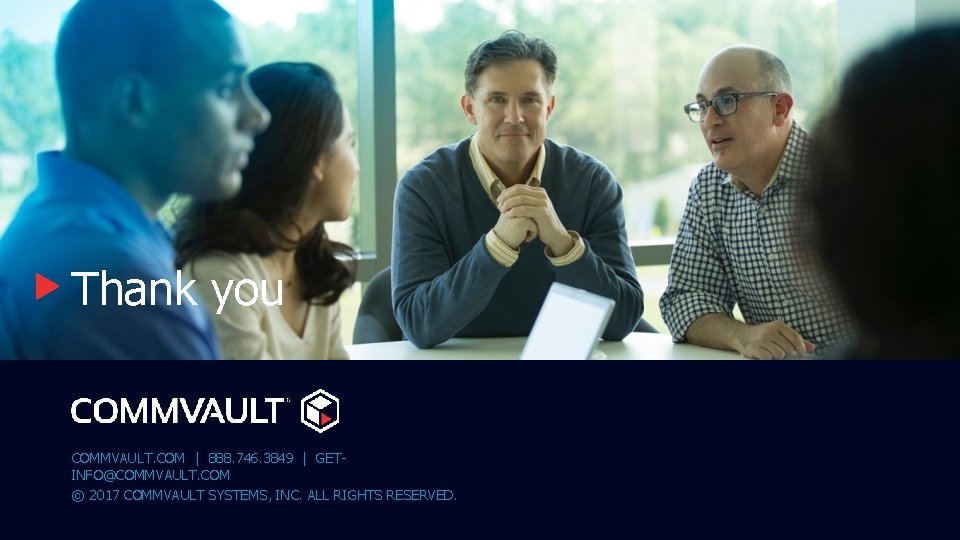 Thank you COMMVAULT. COM | 888. 746. 3849 | GETINFO@COMMVAULT. COM © 2017 COMMVAULT Thank you COMMVAULT. COM | 888. 746. 3849 | GETINFO@COMMVAULT. COM © 2017 COMMVAULT
