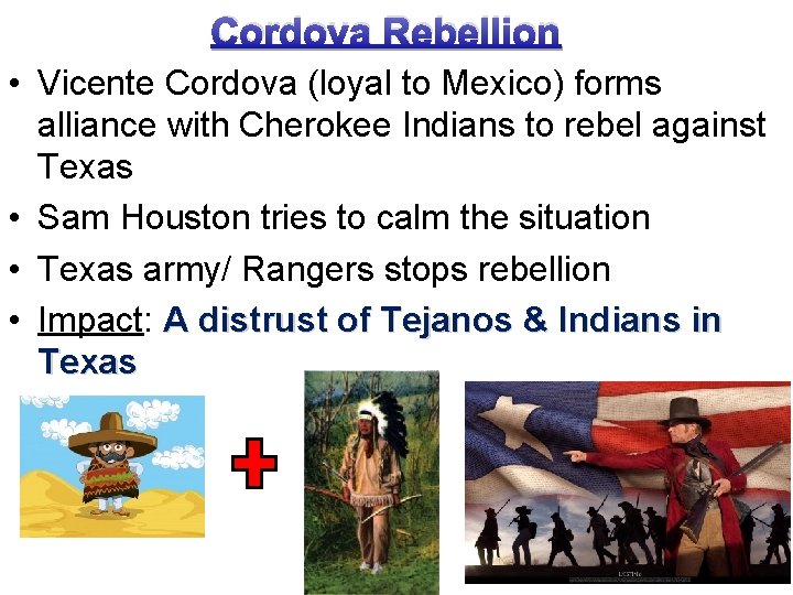 Cordova Rebellion • Vicente Cordova (loyal to Mexico) forms alliance with Cherokee Indians to