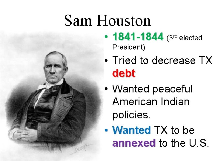 Sam Houston • 1841 -1844 (3 rd elected President) • Tried to decrease TX