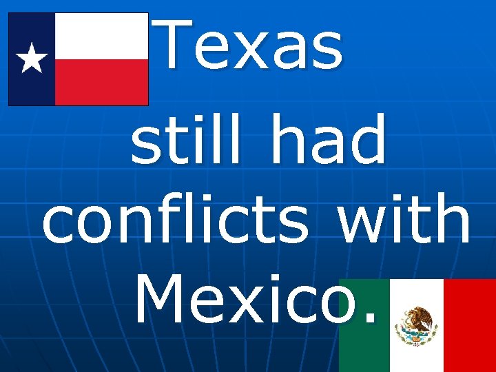 Texas still had conflicts with Mexico. 