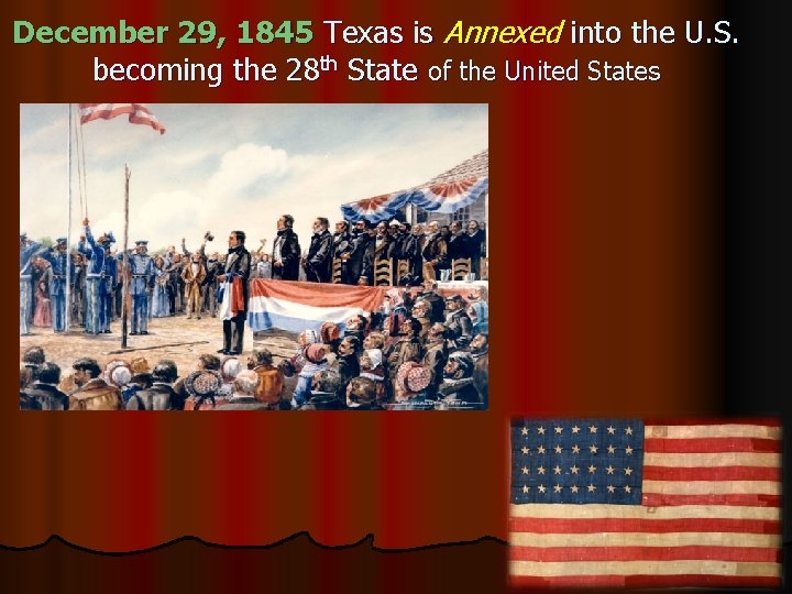 December 29, 1845 Texas is Annexed into the U. S. becoming the 28 th