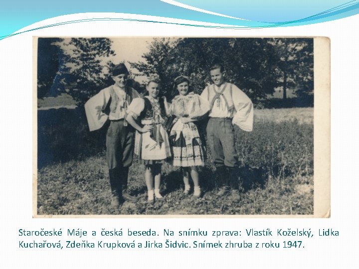 Staročeské Máje a česká beseda. Na snímku zprava: Vlastík Koželský, Lidka Kuchařová, Zdeňka Krupková