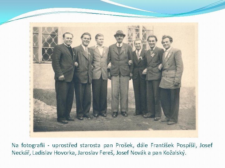 Na fotografii - uprostřed starosta pan Prošek, dále František Pospíšil, Josef Neckář, Ladislav Hovorka,