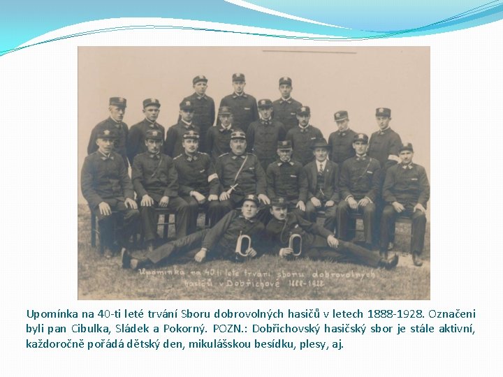 Upomínka na 40 -ti leté trvání Sboru dobrovolných hasičů v letech 1888 -1928. Označeni