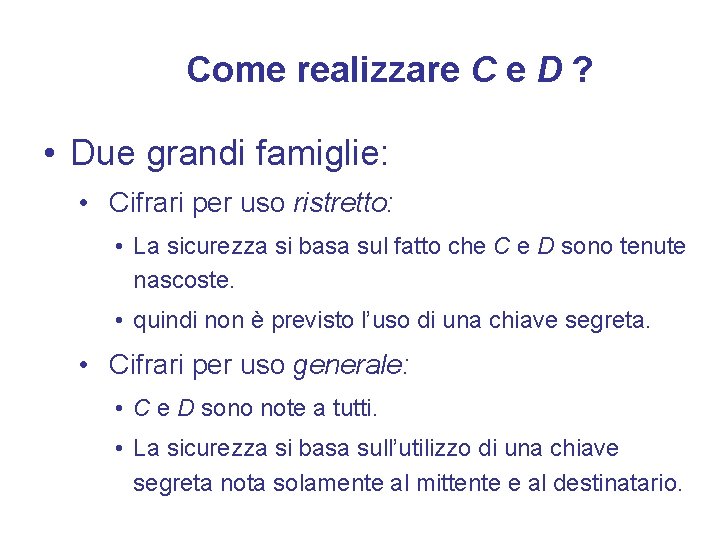 Come realizzare C e D ? • Due grandi famiglie: • Cifrari per uso