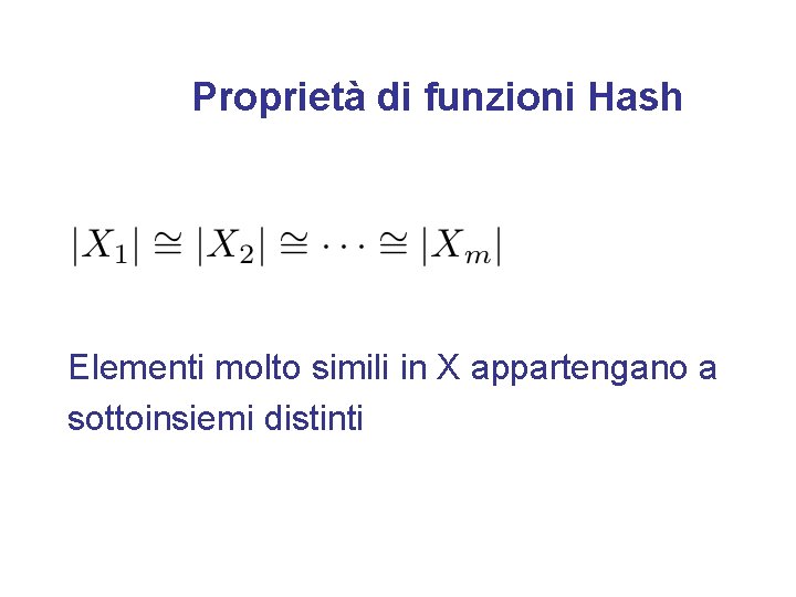 Proprietà di funzioni Hash Elementi molto simili in X appartengano a sottoinsiemi distinti 