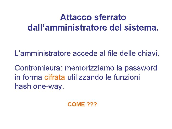 Attacco sferrato dall’amministratore del sistema. L’amministratore accede al file delle chiavi. Contromisura: memorizziamo la