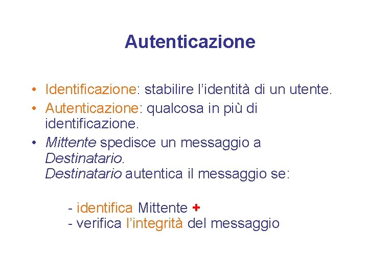 Autenticazione • Identificazione: stabilire l’identità di un utente. • Autenticazione: qualcosa in più di