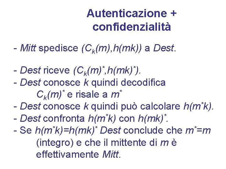 Autenticazione + confidenzialità - Mitt spedisce (Ck(m), h(mk)) a Dest. - Dest riceve (Ck(m)*,